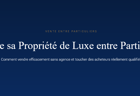 Vendre villa appartement ou propriété de luxe entre particuliers conseils et stratégies pour trouver des acheteurs qualifiés sans agence.