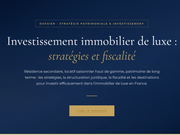 Résidence secondaire, locatif saisonnier, patrimoine long terme : les stratégies, la fiscalité et les destinations pour investir dans l'immobilier de luxe en France.
