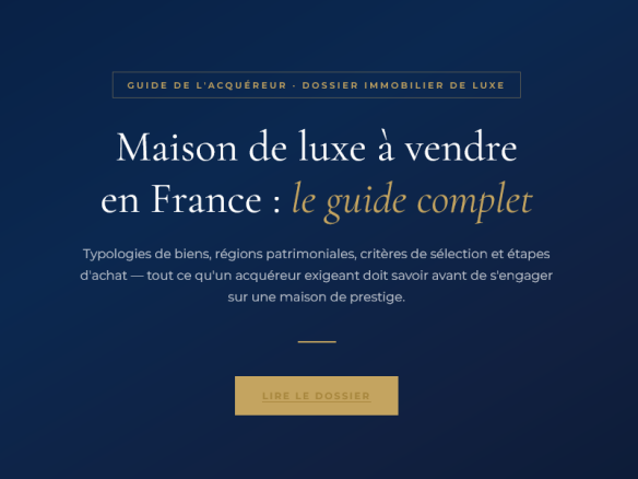 Typologies, régions, étapes d'achat et critères de sélection : le guide complet pour acquérir une maison de luxe en France en toute sérénité.