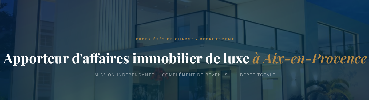 Mandataire à Aix-en-Provence ? Complétez vos revenus avec une mission d'apporteur d'affaires pour un portail immobilier de luxe. Liberté totale, 100 % commission.