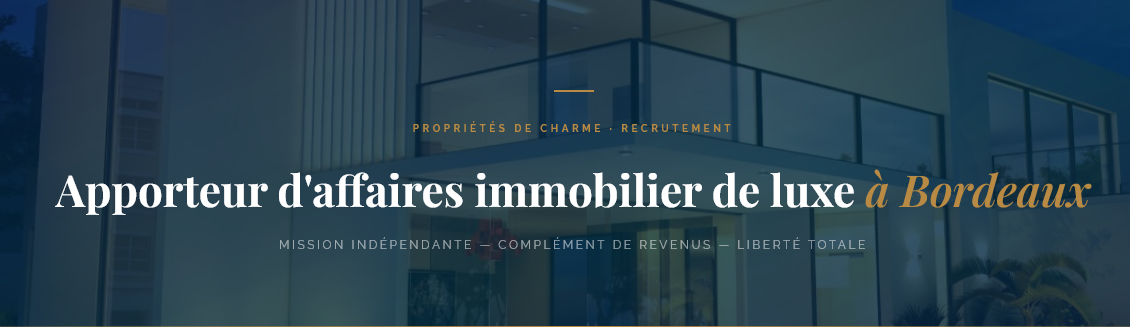 Mandataire à Bordeaux ? Complétez vos revenus avec une mission d'apporteur d'affaires pour un portail immobilier de luxe. Liberté totale, 100 % commission.