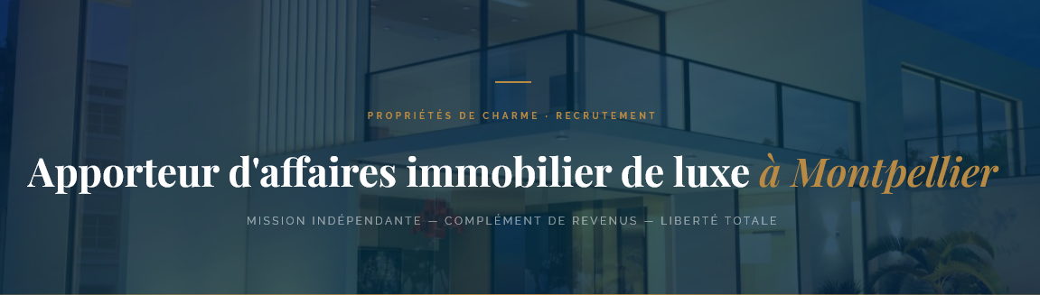 Mandataire à Montpellier ? Complétez vos revenus avec une mission d'apporteur d'affaires pour un portail immobilier de luxe. Liberté totale, 100 % commission.