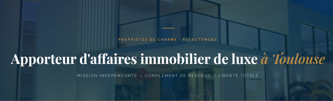 Mandataire à Toulouse ? Complétez vos revenus avec une mission d'apporteur d'affaires pour un portail immobilier de luxe. Liberté totale, 100 % commission.