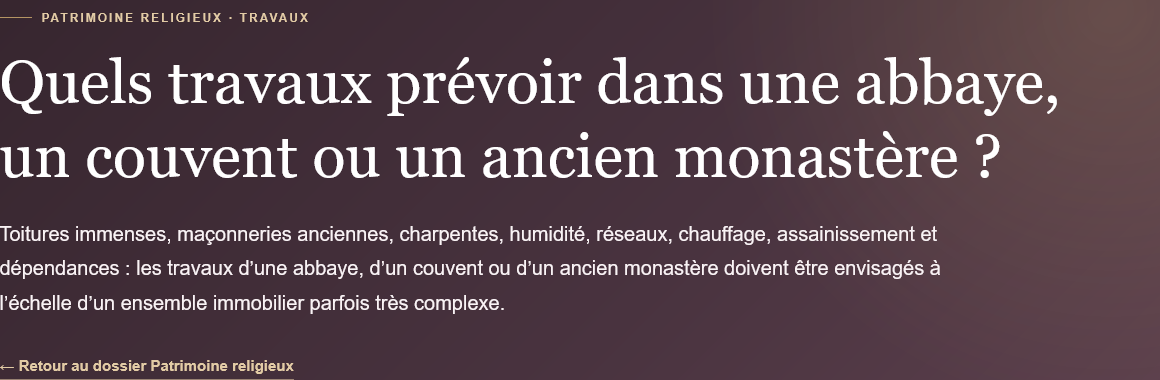 Quels travaux prévoir dans une abbaye, un couvent ou un ancien monastère ? Toiture, structure, réseaux, isolation, humidité et restauration du bâti.